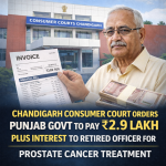 Chandigarh Consumer Court Orders Punjab Govt to Pay ₹2.9 Lakh Plus Interest to Retired Officer for Prostate Cancer Treatment